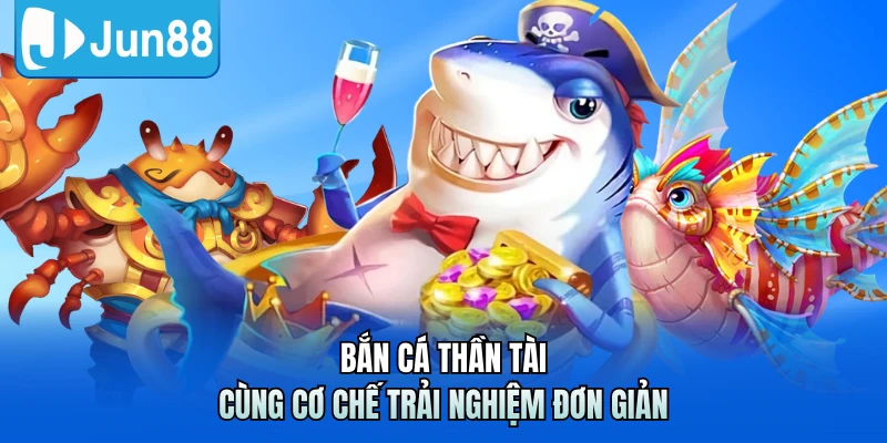 Bắn cá Thần Tài cùng cơ chế trải nghiệm đơn giản