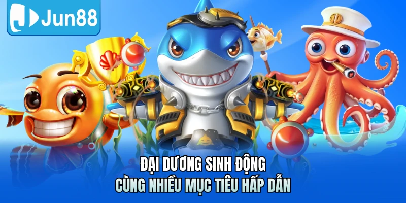Đại dương sinh động cùng nhiều mục tiêu hấp dẫn