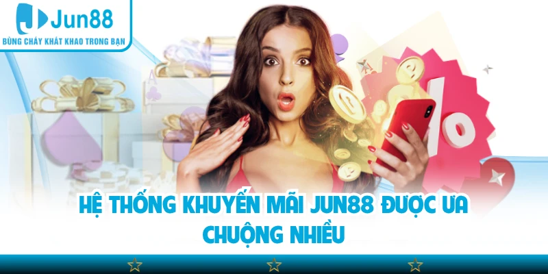 Hệ thống khuyến mãi Jun88 được ưa chuộng nhiều