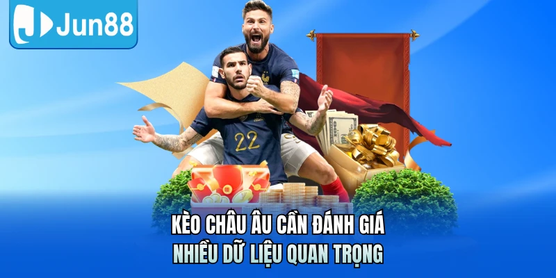 Kèo châu Âu cần đánh giá nhiều dữ liệu quan trọng