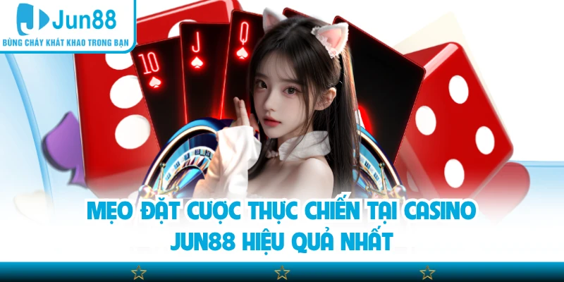 Mẹo đặt cược thực chiến tại casino Jun88 hiệu quả nhất