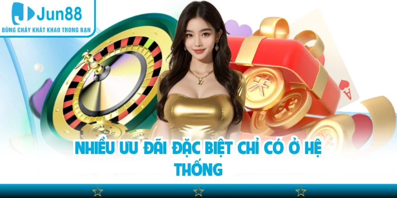 Nhiều ưu đãi đặc biệt chỉ có ở hệ thống