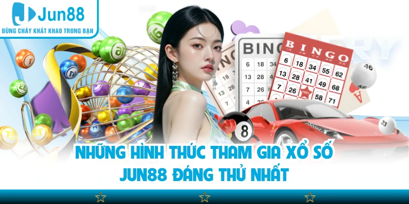 Những hình thức tham gia xổ số Jun88 đáng thử nhất