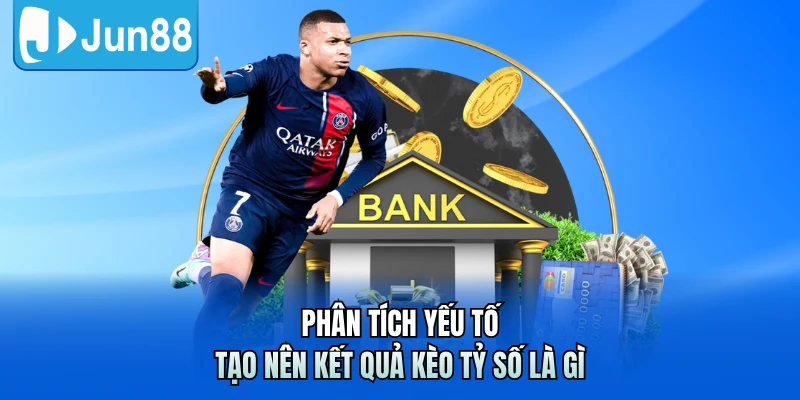 Phân tích yếu tố tạo nên kết quả kèo tỷ số là gì